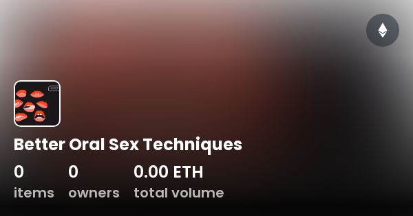 Better Oral Sex Techniques Collection OpenSea