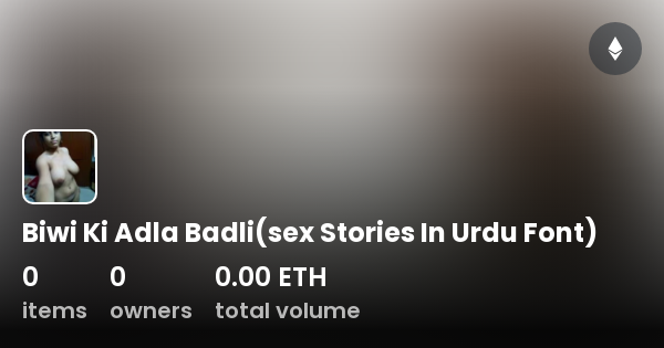 Biwi Ki Adla Badli Sex Stories In Urdu Font Collection OpenSea