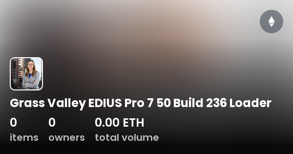 Grass Valley EDIUS Pro 7 50 Build 236 Loader Collection OpenSea