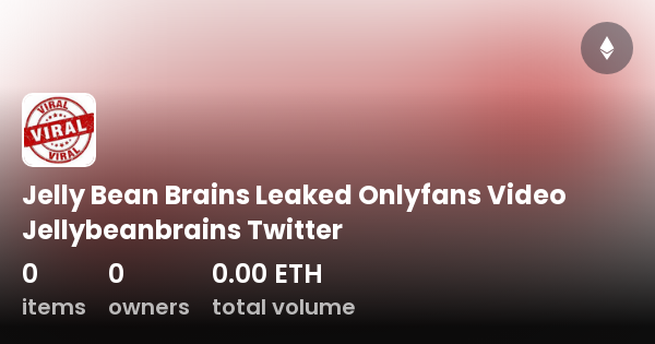 Jelly Bean Brains Leaked Onlyfans Video Jellybeanbrains Twitter Collection OpenSea