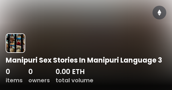 Manipuri Sex Stories In Manipuri Language 3 Collection OpenSea