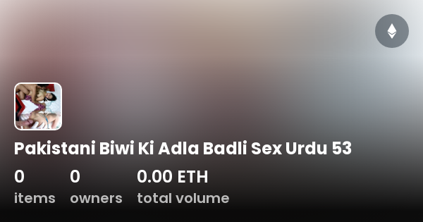 Pakistani Biwi Ki Adla Badli Sex Urdu 53 Collection OpenSea