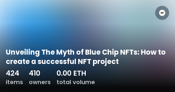 Unveiling The Myth Of Blue Chip Nfts How To Create A Successful Nft