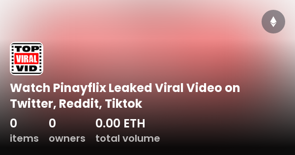 Watch Pinayflix Leaked Viral Video On Twitter Reddit Tiktok Collection OpenSea