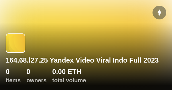 164 68 l27 25 Yandex Video Viral Indo Full 2023 Collection OpenSea