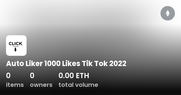 Auto Liker 1000 Likes Tik Tok 2022 Collection OpenSea