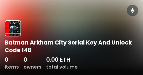 Batman Arkham City Serial Key And Unlock Code 148 - Collection | OpenSea