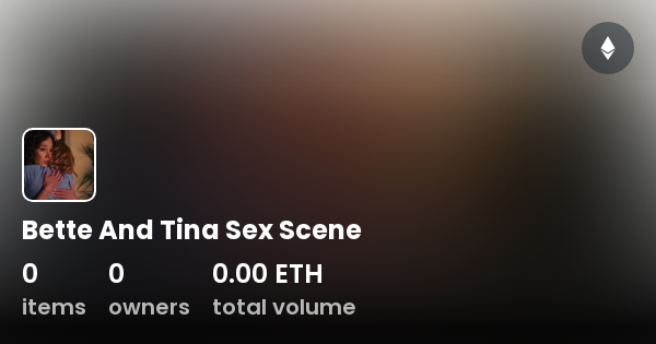 Bette And Tina Sex Scene Collection Opensea