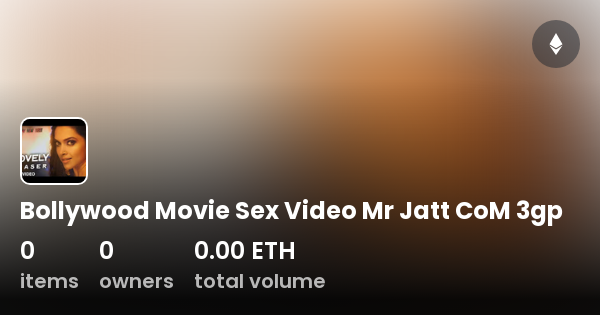 Mr Jat Com Xxx - Bollywood Movie Sex Video Mr Jatt CoM 3gp - Collection | OpenSea