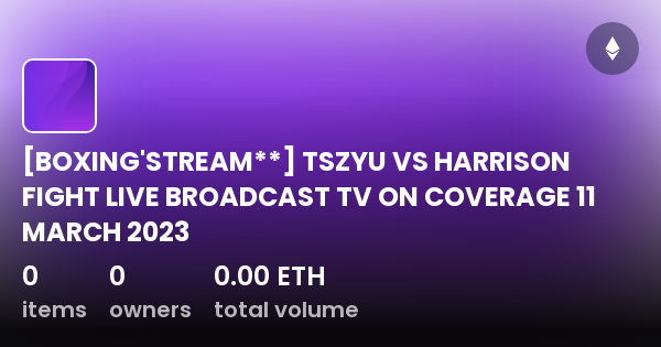 [BOXING'STREAM**] TSZYU VS HARRISON FIGHT LIVE BROADCAST TV ON COVERAGE ...