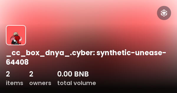 _cc_box_dnya_.cyber: synthetic-unease-64408 - Collection | OpenSea