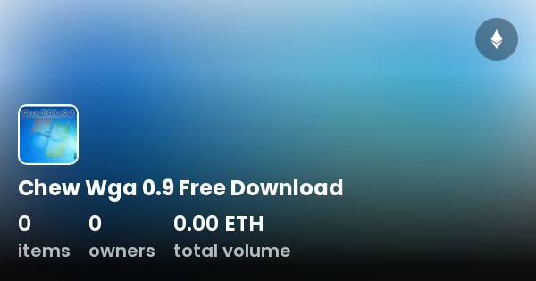 Chew Wga 0.9 Free Download - Collection | OpenSea