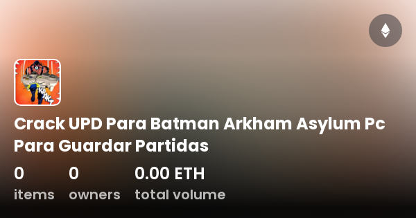 Crack UPD Para Batman Arkham Asylum Pc Para Guardar Partidas - Collection |  OpenSea