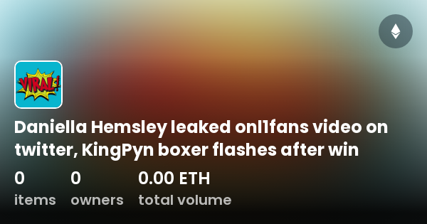 Daniella Hemsley Leaked Onl1fans Video On Twitter Kingpyn Boxer Flashes After Win 컬렉션 Opensea 