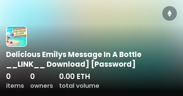 Delicious Emilys Message In A Bottle LINK Download Password Collection OpenSea