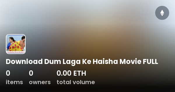 Download Dum Laga Ke Haisha Movie FULL Collection OpenSea
