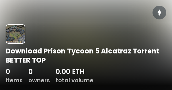 Download Prison Tycoon 5 Alcatraz Torrent BETTER TOP - Collection | OpenSea