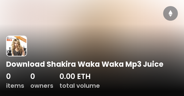 Download Shakira Waka Waka Mp3 Juice - Collection | OpenSea