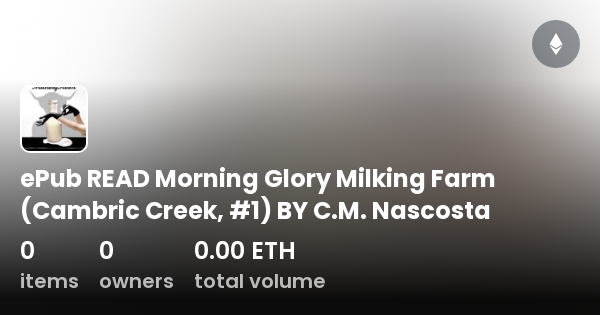 EPub READ Morning Glory Milking Farm Cambric Creek BY C M Nascosta Collection OpenSea