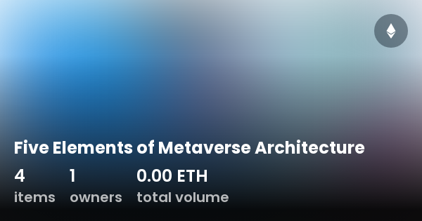 Five Elements of Metaverse Architecture - Collection | OpenSea