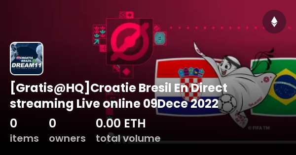 Gratis@HQ]Croatie Bresil En Direct streaming Live online 09Dece 2022 -  Collection | OpenSea