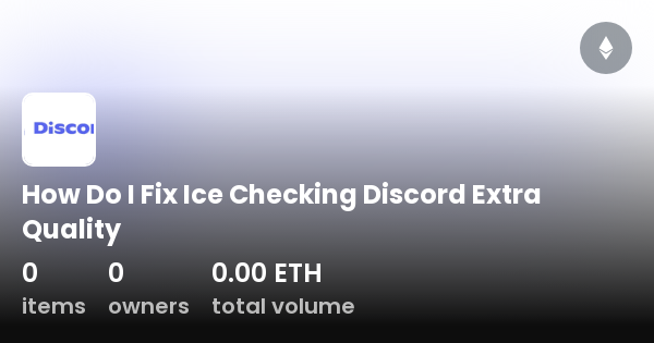 How Do I Fix Ice Checking Discord Extra Quality Collection Opensea