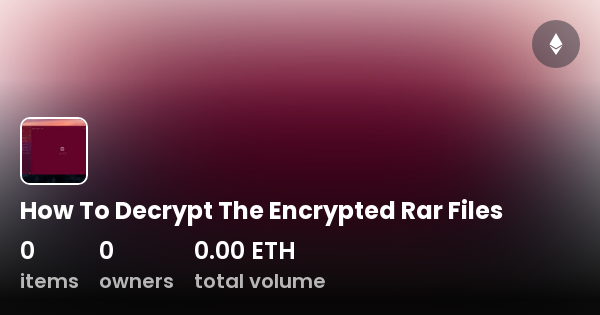 How To Decrypt The Encrypted Rar Files Collection Opensea