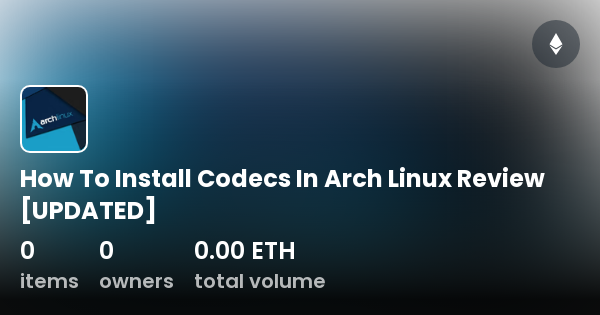 how-to-install-codecs-in-arch-linux-review-updated-collection-opensea