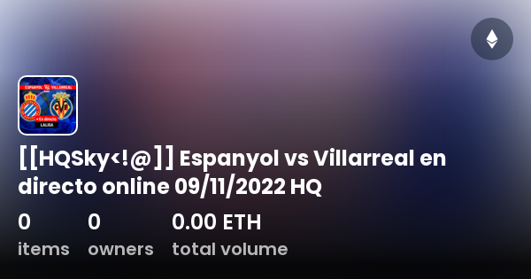 HQSky<!@]] Espanyol vs Villarreal en directo online 09/11/2022 - Collection | OpenSea