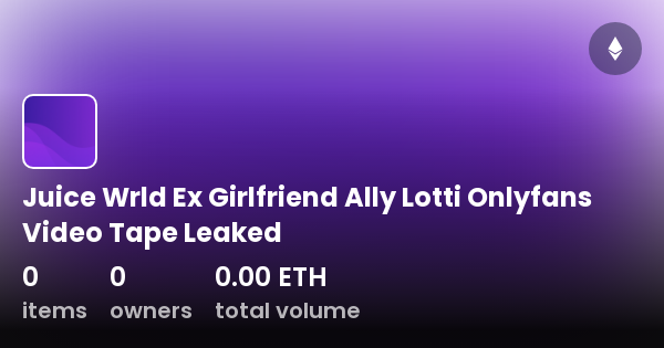 Juice Wrld Ex Girlfriend Ally Lotti Onlyfans Video Tape Leaked