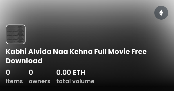 Kabhi Alvida Naa Kehna Full Movie Free Download Collection OpenSea