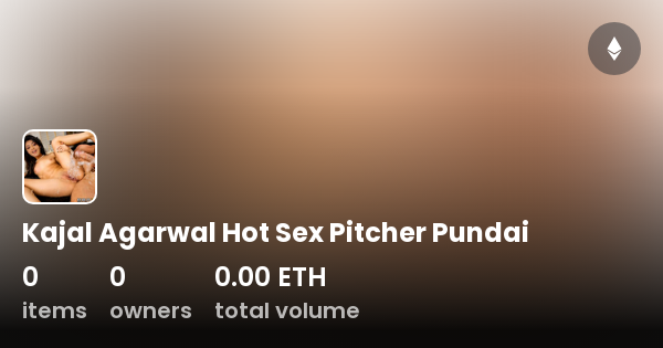 Kajal Sex Downloads - Kajal Agarwal Hot Sex Pitcher Pundai - Collection | OpenSea