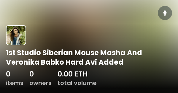 1st studio siberian mouse masha Masha babko 1st Studio Siberian Mouse Masha And Veronika Babko Hard Avi Added - コレクション  | OpenSea