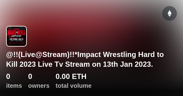 Live Stream Impact Wrestling Hard to Kill 2023 Live Tv Stream on 13th Jan 2023. Collection OpenSea