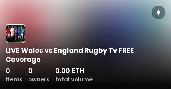 live-wales-vs-england-rugby-tv-free-coverage-collection-opensea