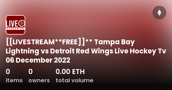 LIVESTREAM**FREE]]** Tampa Bay Lightning vs Detroit Red Wings Live Hockey  Tv 06 December 2022 - Collection | OpenSea