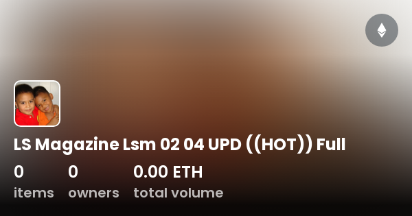 Lsm magazine LS Magazine Lsm 02 04 UPD ((HOT)) Full - Collection | OpenSea