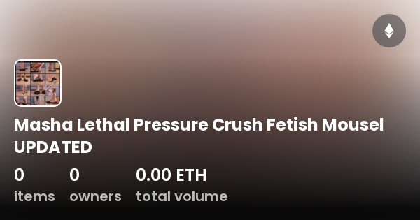 Masha Lethal Pressure Crush Fetish Mousel Updated Collection Opensea 3927