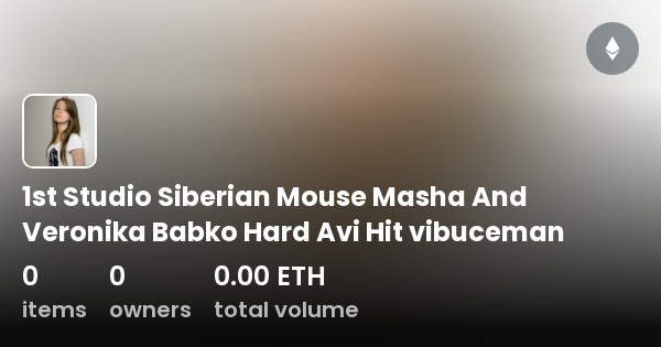 Free Porn Sibiria Masha Babko - 1st Studio Siberian Mouse Masha And Veronika Babko Hard Avi Hit vibuceman -  Collection | OpenSea