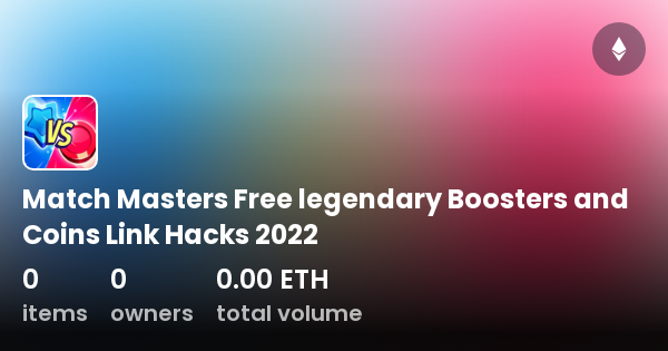 Match Masters Free legendary Boosters and Coins Link Hacks 2022 - Collection | OpenSea