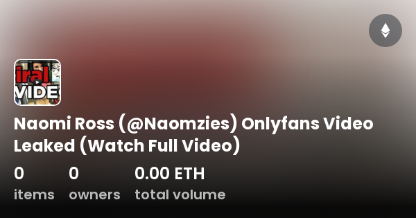 Naomi Ross Naomzies Onlyfans Video Leaked Watch Full Video Collection Opensea 