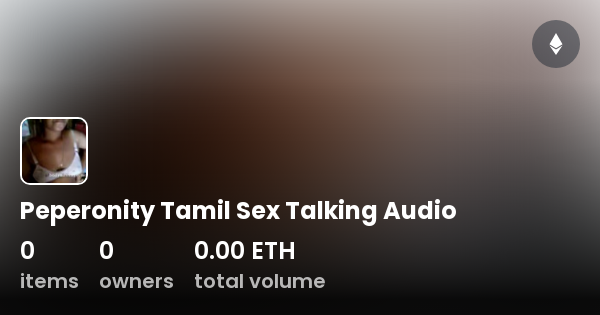 Peperonity Tamil Video - Peperonity Tamil Sex Talking Audio - Collection | OpenSea