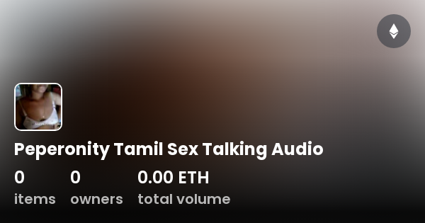 Peperonity Tamil Sex Talking Audio - Collection | OpenSea