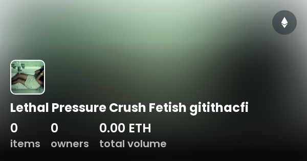 Lethal Pressure Crush Fetish Gitithacfi Collection Opensea