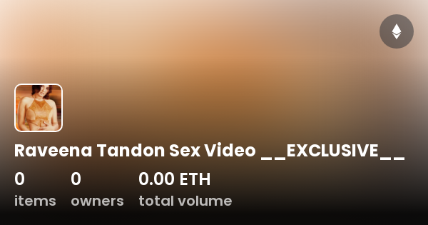 Raveena Tandon Sex Video __EXCLUSIVE__ - Collection | OpenSea