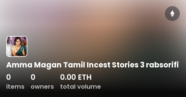 Amma Magan Incest - Amma Magan Tamil Incest Stories 3 rabsorifi - ä½œå“é›†| OpenSea