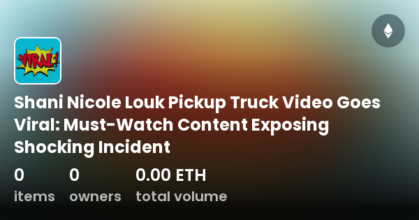 Shani Nicole Louk Pickup Truck Video Goes Viral: Must-Watch Content ...