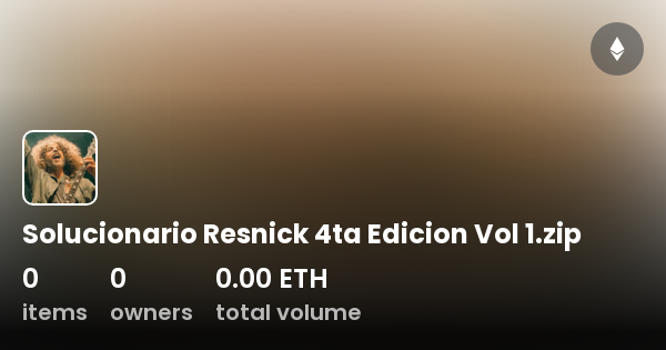 Solucionario Resnick 4ta Edicion Vol 1.zip - Collection | OpenSea