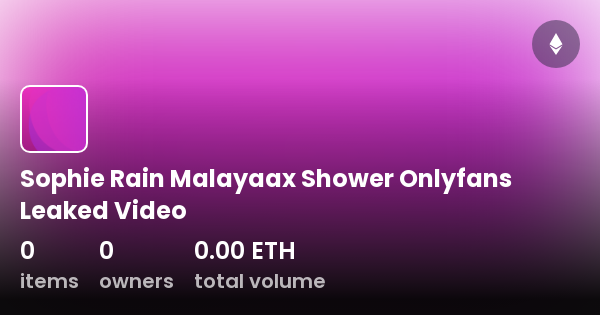 Sophie Rain Malayaax Shower Onlyfans Leaked Video Collection Opensea