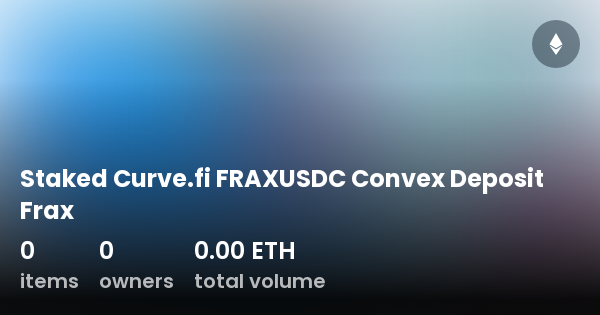 Staked Curve.fi FRAXUSDC Convex Deposit Frax - Collection | OpenSea